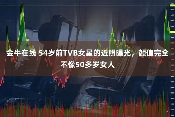 金牛在线 54岁前TVB女星的近照曝光，颜值完全不像50多岁女人