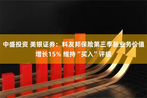 中盛投资 美银证券：料友邦保险第三季新业务价值增长15% 维持“买入”评级