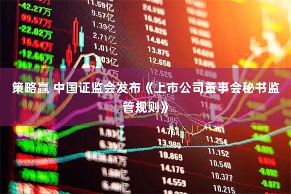 策略赢 中国证监会发布《上市公司董事会秘书监管规则》