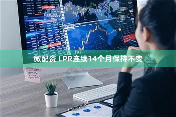 微配资 LPR连续14个月保持不变