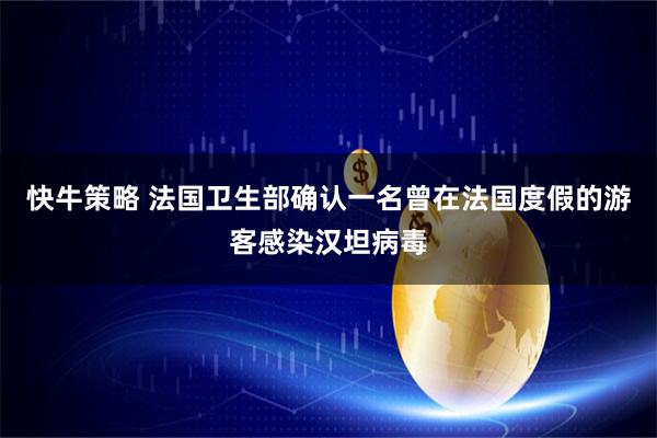 快牛策略 法国卫生部确认一名曾在法国度假的游客感染汉坦病毒